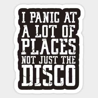 i panic at a lot of places not just the disco Sticker